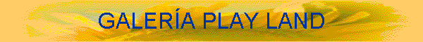 GALER�A PLAY LAND