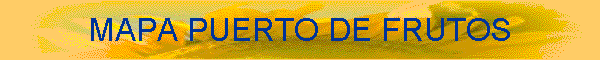 MAPA PUERTO DE FRUTOS