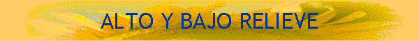 ALTO Y BAJO RELIEVE
