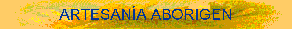 ARTESAN�A ABORIGEN